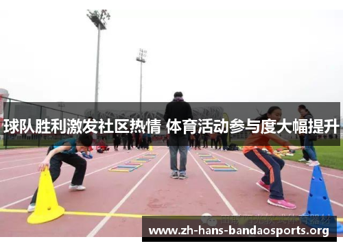 球队胜利激发社区热情 体育活动参与度大幅提升 球队胜利激发社区热情 体育活动参与度大幅提升