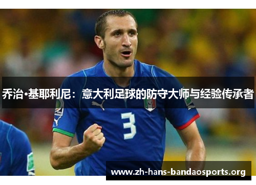 乔治·基耶利尼:意大利足球的防守大师与经验传承者 乔治·基耶利尼:意大利足球的防守大师与经验传承者