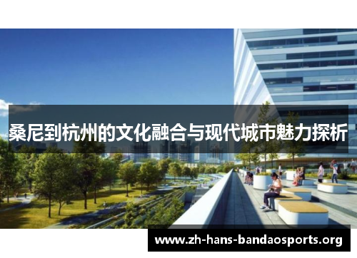 桑尼到杭州的文化融合与现代城市魅力探析 桑尼到杭州的文化融合与现代城市魅力探析