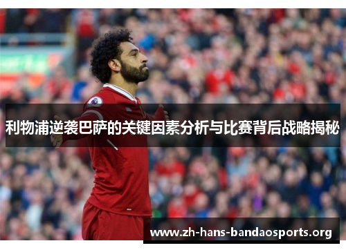 利物浦逆袭巴萨的关键因素分析与比赛背后战略揭秘 利物浦逆袭巴萨的关键因素分析与比赛背后战略揭秘