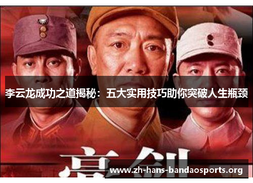 李云龙成功之道揭秘:五大实用技巧助你突破人生瓶颈 李云龙成功之道揭秘:五大实用技巧助你突破人生瓶颈