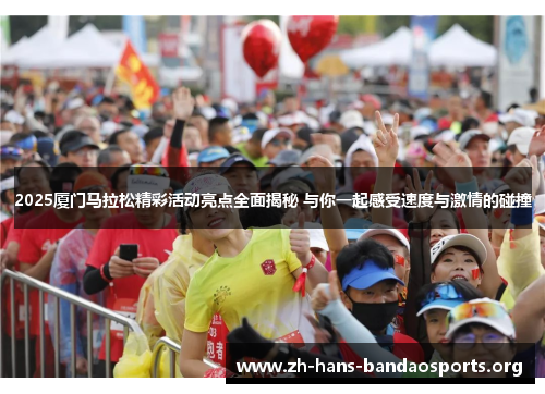 2025厦门马拉松精彩活动亮点全面揭秘 与你一起感受速度与激情的碰撞 2025厦门马拉松精彩活动亮点全面揭秘 与你一起感受速度与激情的碰撞