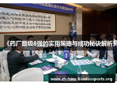 《药厂晋级8强的实用策略与成功秘诀解析》 《药厂晋级8强的实用策略与成功秘诀解析》