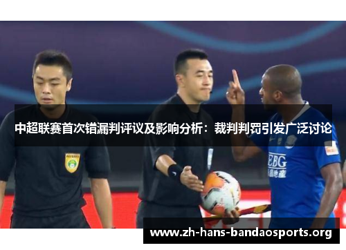 中超联赛首次错漏判评议及影响分析:裁判判罚引发广泛讨论 中超联赛首次错漏判评议及影响分析:裁判判罚引发广泛讨论
