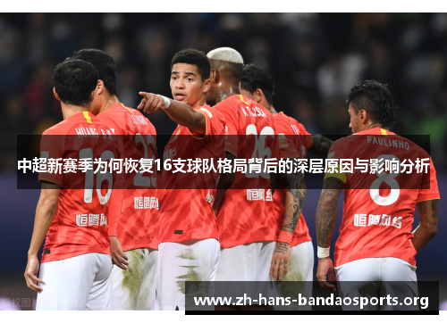中超新赛季为何恢复16支球队格局背后的深层原因与影响分析 中超新赛季为何恢复16支球队格局背后的深层原因与影响分析