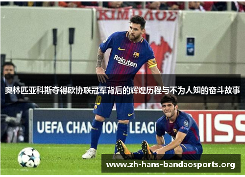 奥林匹亚科斯夺得欧协联冠军背后的辉煌历程与不为人知的奋斗故事 奥林匹亚科斯夺得欧协联冠军背后的辉煌历程与不为人知的奋斗故事