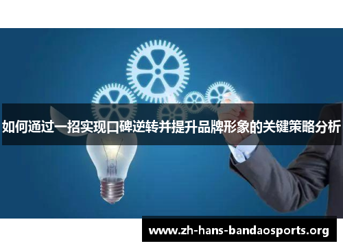 如何通过一招实现口碑逆转并提升品牌形象的关键策略分析