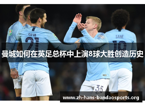 曼城如何在英足总杯中上演8球大胜创造历史 曼城如何在英足总杯中上演8球大胜创造历史