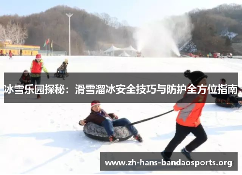 冰雪乐园探秘:滑雪溜冰安全技巧与防护全方位指南 冰雪乐园探秘:滑雪溜冰安全技巧与防护全方位指南