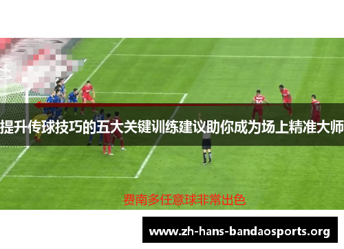 提升传球技巧的五大关键训练建议助你成为场上精准大师 提升传球技巧的五大关键训练建议助你成为场上精准大师