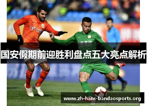 国安假期前迎胜利盘点五大亮点解析 国安假期前迎胜利盘点五大亮点解析