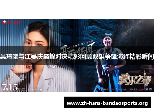 吴玮曦与江晏庆巅峰对决精彩回顾双雄争锋演绎精彩瞬间 吴玮曦与江晏庆巅峰对决精彩回顾双雄争锋演绎精彩瞬间