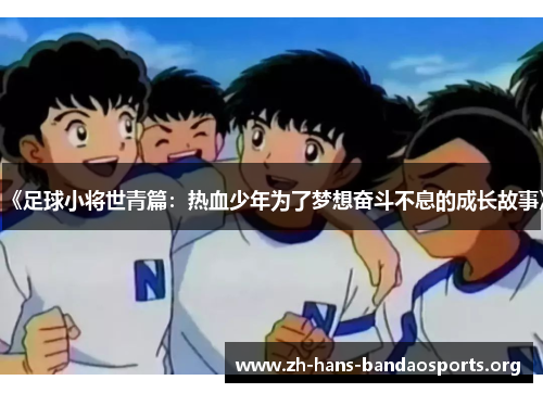 《足球小将世青篇:热血少年为了梦想奋斗不息的成长故事》 《足球小将世青篇:热血少年为了梦想奋斗不息的成长故事》