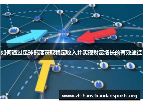 如何通过足球部落获取稳定收入并实现财富增长的有效途径 如何通过足球部落获取稳定收入并实现财富增长的有效途径