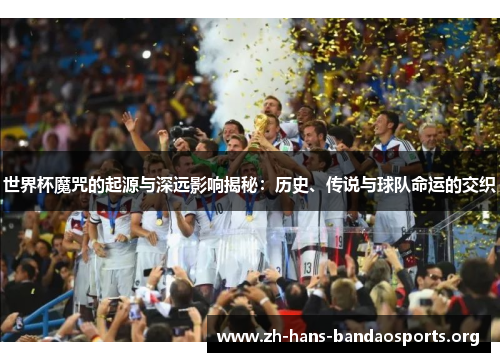 世界杯魔咒的起源与深远影响揭秘:历史、传说与球队命运的交织 世界杯魔咒的起源与深远影响揭秘:历史、传说与球队命运的交织