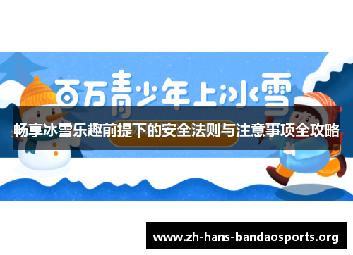 畅享冰雪乐趣前提下的安全法则与注意事项全攻略 畅享冰雪乐趣前提下的安全法则与注意事项全攻略