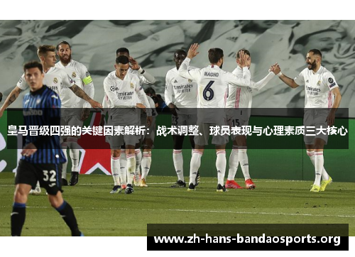 皇马晋级四强的关键因素解析:战术调整、球员表现与心理素质三大核心 皇马晋级四强的关键因素解析:战术调整、球员表现与心理素质三大核心