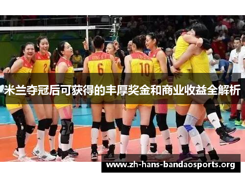 米兰夺冠后可获得的丰厚奖金和商业收益全解析 米兰夺冠后可获得的丰厚奖金和商业收益全解析