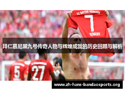 拜仁慕尼黑九号传奇人物与辉煌成就的历史回顾与解析 拜仁慕尼黑九号传奇人物与辉煌成就的历史回顾与解析