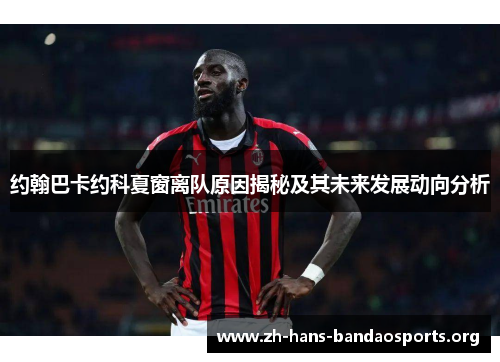 约翰巴卡约科夏窗离队原因揭秘及其未来发展动向分析 约翰巴卡约科夏窗离队原因揭秘及其未来发展动向分析
