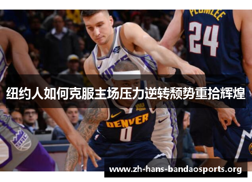 纽约人如何克服主场压力逆转颓势重拾辉煌 纽约人如何克服主场压力逆转颓势重拾辉煌