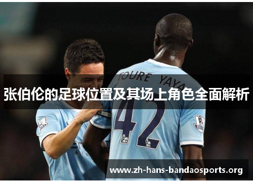 张伯伦的足球位置及其场上角色全面解析 张伯伦的足球位置及其场上角色全面解析