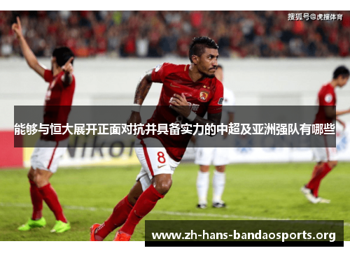 能够与恒大展开正面对抗并具备实力的中超及亚洲强队有哪些 能够与恒大展开正面对抗并具备实力的中超及亚洲强队有哪些