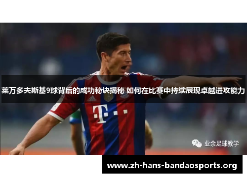 莱万多夫斯基9球背后的成功秘诀揭秘 如何在比赛中持续展现卓越进攻能力 莱万多夫斯基9球背后的成功秘诀揭秘 如何在比赛中持续展现卓越进攻能力