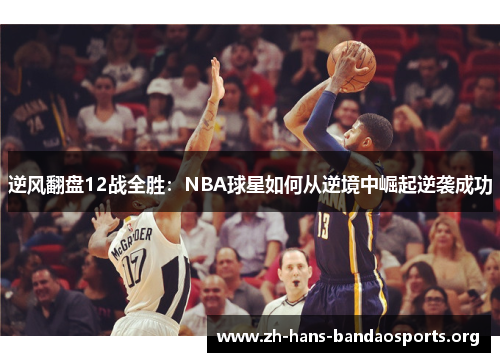 逆风翻盘12战全胜:NBA球星如何从逆境中崛起逆袭成功 逆风翻盘12战全胜:NBA球星如何从逆境中崛起逆袭成功