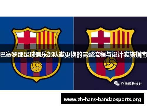 巴塞罗那足球俱乐部队徽更换的完整流程与设计实施指南 巴塞罗那足球俱乐部队徽更换的完整流程与设计实施指南