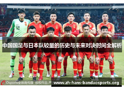 中国国足与日本队较量的历史与未来对决时间全解析 中国国足与日本队较量的历史与未来对决时间全解析